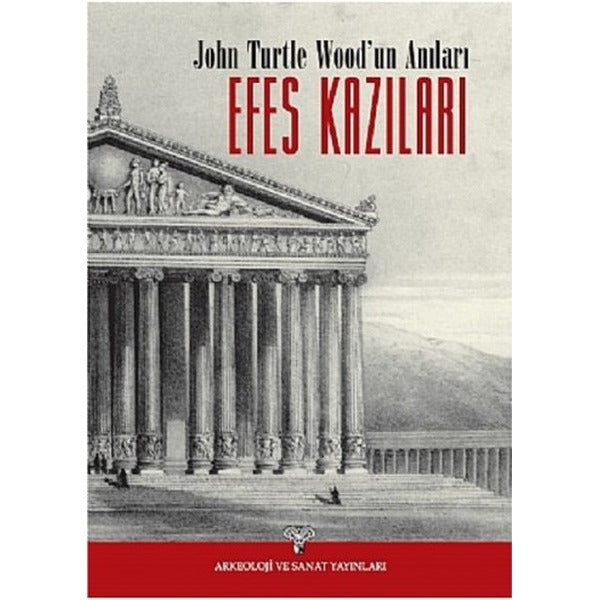 John Turtle Wood'un Anıları - Efes Kazıları | Arkeoloji ve Sanat Yayınları (Ciltsiz)