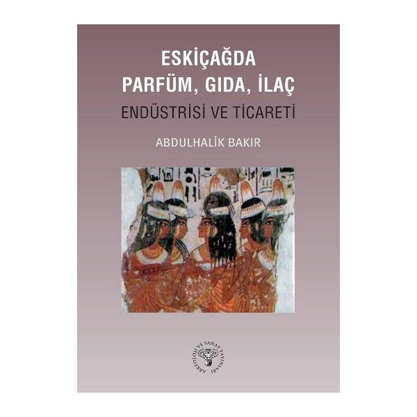 Eskiçağda Parfüm, Gıda, İlaç Endüstrisi ve Ticareti | Arkeoloji ve Sanat Yayınları (Ciltsiz)