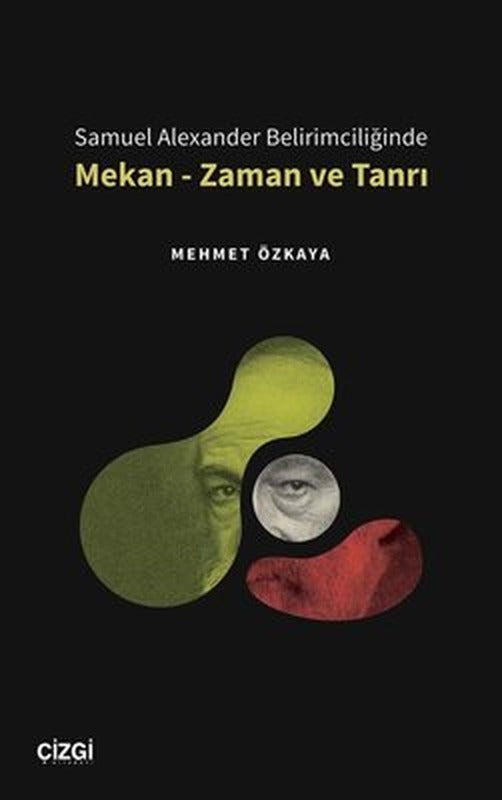 Samuel Alexander Belirimciliğinde Mekan - Zaman ve Tanrı | Çizgi Kitapevi