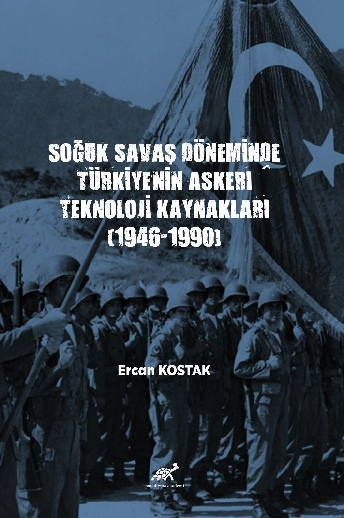 Soğuk Savaş Döneminde Türkiye’nin Askerî Teknoloji Kaynakları (1946-1990) | Paradigma Akademi Yayınları (Ciltsiz)