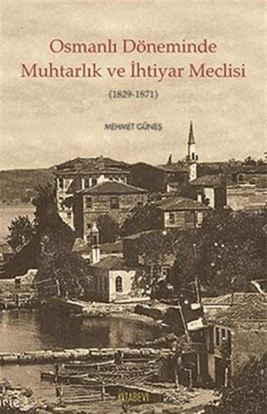 Osmanlı Döneminde Muhtarlık ve İhtiyar Meclisi (1829-1871) | Kitabevi Yayınları (Ciltsiz)
