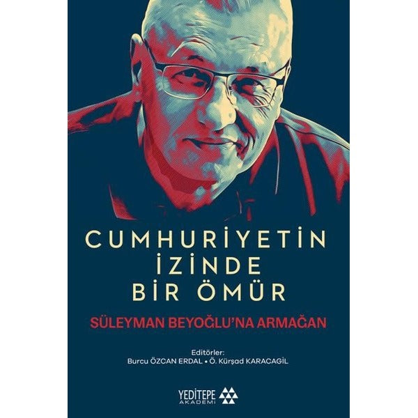 Cumhuriyetin İzinde Bir Ömür - Süleyman Beyoğlu'na Armağan | Yeditepe Akademi (İnce Kapak)