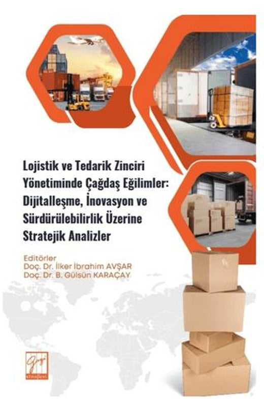 Lojistik ve Tedarik Zinciri Yönetiminde Çağdaş Eğilimler: Dijitalleşme, İnovasyon ve Sürdürülebilirlik Üzerine Stratejik Analizler