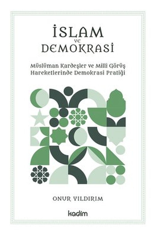 İslam ve Demokrasi - Müslüman Kardeşler ve Milli Görüş Hareketlerinde Demokrasi Pratiği | Kadim