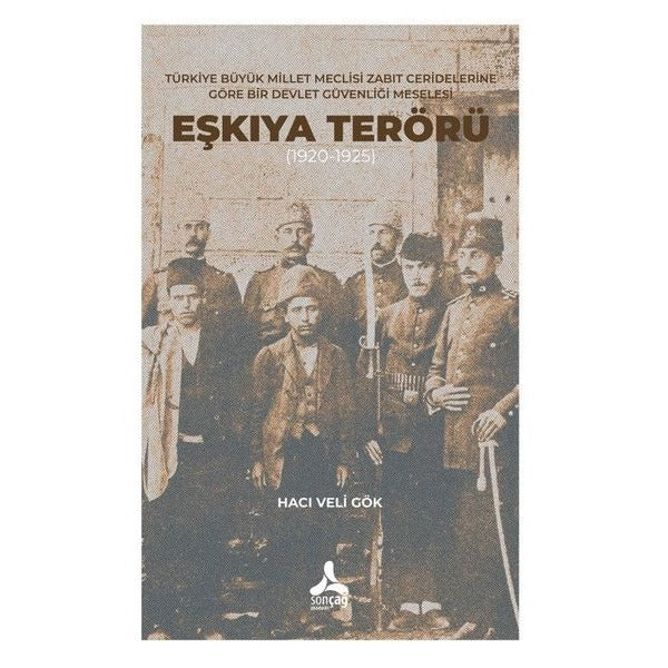 Türkiye Büyük Millet Meclisi Zabıt Ceridelerine Göre Bir Devlet Güvenliği Meselesi: Eşkıya Terörü (1920-1925) | Sonçağ Yayınları (Ciltsiz)