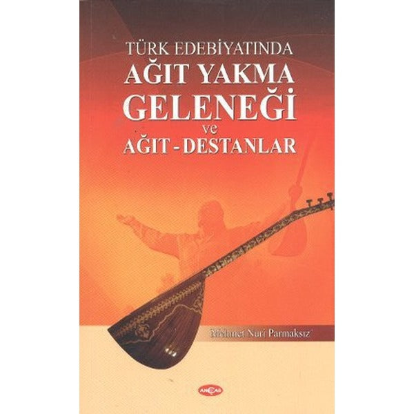 Türk Edebiyatında Ağıt Yakma Geleneği ve Ağıt - Destanlar | Akçağ Yayınları (Ciltsiz)