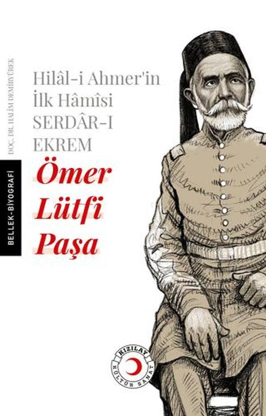 Hilal-i Ahmer'in İlk Hamisi Serdar-ı Ekrem Ömer Lütfi Paşa | Kızılay Kültür ve Sanat Yayınları (Ciltsiz)