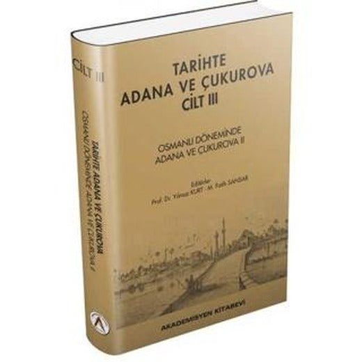 Tarihte Adana ve Çukurova Cilt:3 - Osmanlı Döneminde Adana ve Çukurova II | Akademisyen Kitabevi (Ciltli)