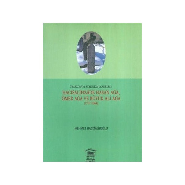 Trabzon'da Ayanlık Mücadelesi : Hacısalihzade Hasan Ağa, Ömer Ağa ve Büyük Ali Ağa (1737-1844) | Serander Yayınları (Ciltsiz)
