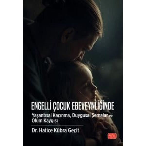 Engelli Çocuk Ebeveynliğinde Yaşantısal Kaçınma Duygusal Şemalar ve Ölüm Kaygısı | Nobel Bilimsel Eserler (İnce Kapak)