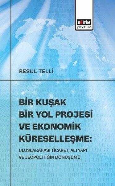 Bir Kuşak Bir Yol Projesi ve Ekonomik Küreselleşme: Uluslararası Ticaret Altyapı ve Jeopolitiğin Dö | Eğitim Yayınevi (İnce Kapak)  - Resim 1