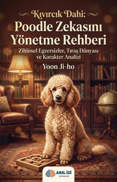 Kıvırcık Dahi: Poodle Zekasını Yönetme Rehberi - Zihinsel Egzersizler Tıraş Dünyası ve Karakter Ana | Akıl İzi Yayınları (İnce Kapak)  - Resim 1