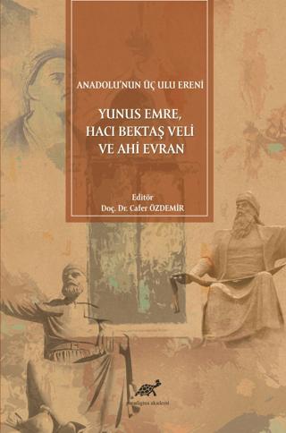 Anadolu'nun Üç Ulu Ereni: Yunus Emre Hacı Bektaş Veli ve Ahi Evran | Paradigma Akademi Yayınları (Ciltsiz)  - Resim 1