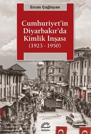 Cumhuriyet'in Diyarbakır'da Kimlik İnşası (1923 - 1950) | İletişim Yayınevi (Ciltsiz)  - Resim 1