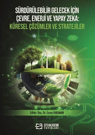 Sürdürülebilir Gelecek İçin Çevre, Enerji ve Yapay Zeka Küresel Çözümler ve Stratejiler | Efe Akademi Yayınları (Ciltsiz)  - Resim 1