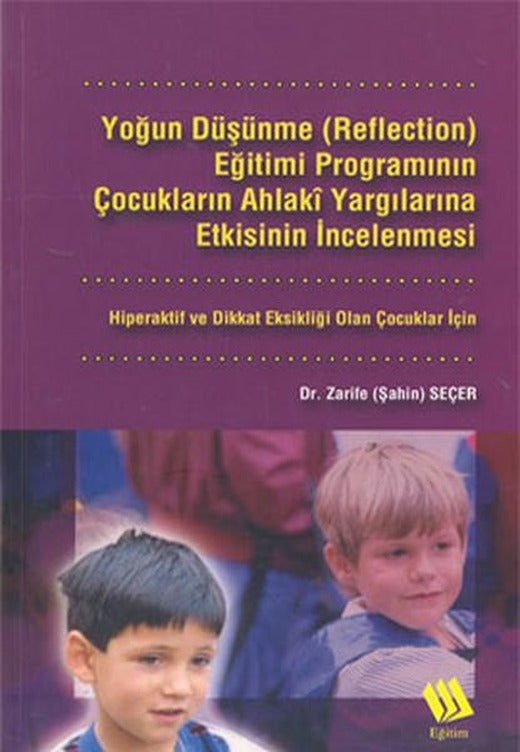 Yoğun Düşünme (Reflection) Eğitimi Programının Çocukların Ahlaki Yargılarına Etkisinin İncelenmesi: | Eğitim Yayınevi (İnce Kapak)