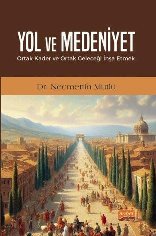 Yol ve Medeniyet - Ortak Kader ve Ortak Geleceği İnşa Etmek | Nobel Bilimsel Eserler (İnce Kapak)