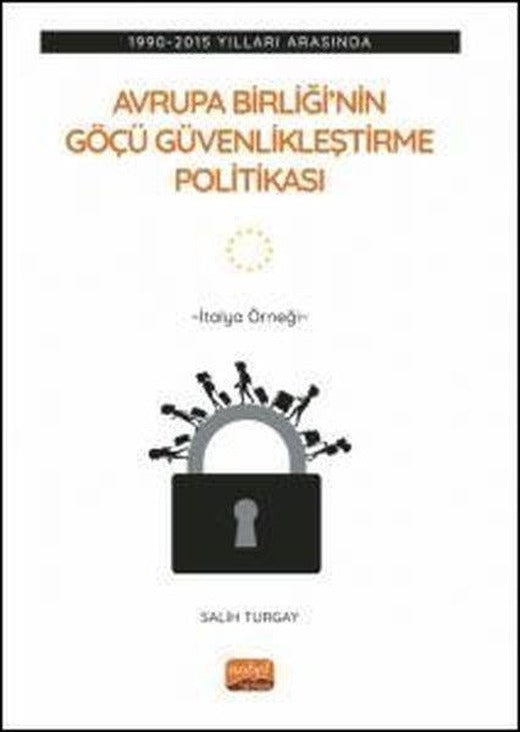 Avrupa Birliği'nin Göçü Güvenlikleştirme Politikası: 1990-2015 Yılları Arasında - İtalya Örneği | Nobel Bilimsel Eserler (İnce Kapak)