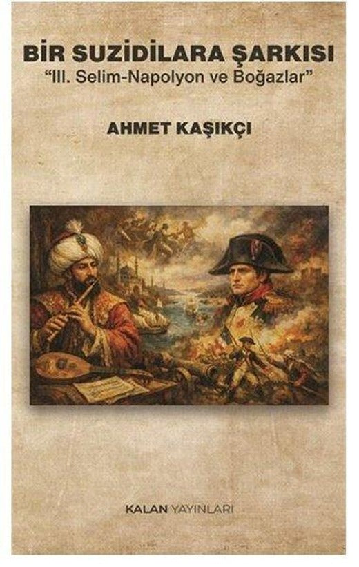 Bir Suzidilara Şarkısı - 3. Selim Napolyon ve Boğazlar | Kalan Yayınları (İnce Kapak)