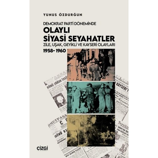 Demokrat Parti Döneminde Olaylı Siyasi Seyahatler: Zile Uşak Geyikli ve Kayseri Olayları 1958 - 19 | Çizgi Kitabevi (İnce Kapak)