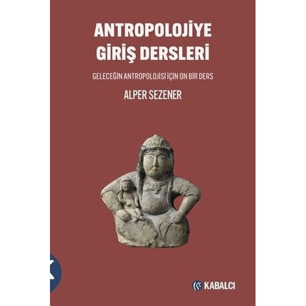 Antropolojiye Giriş Dersleri - Geleceğin Antropolojisi İçin On Bir Ders | Kabalcı Yayınevi (İnce Kapak)