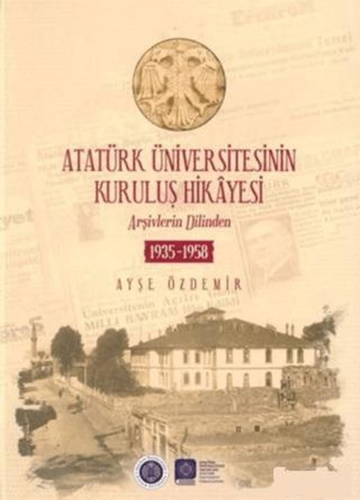 Atatürk Üniversitesinin Kuruluş Hikayesi | Atatürk Üniversitesi Yayınları (Ciltli)