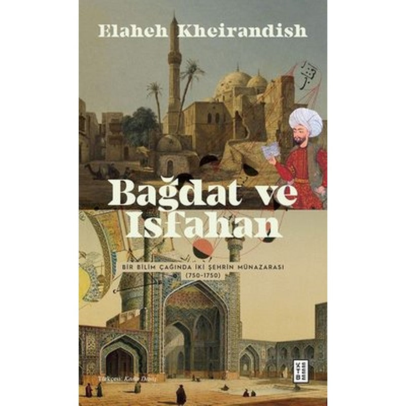 Bağdat ve İsfahan - Bir Bilim Çağında İki Şehrin Münazarası 750 - 1750 | Ketebe