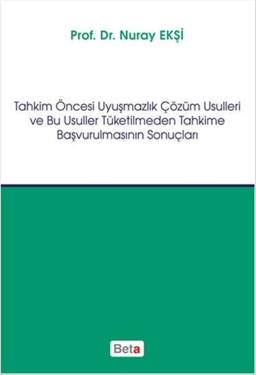 Tahkim Öncesi Uyuşmazlık Çözüm Usulleri ve Bu Usuller Tüketilmeden Tahkime Başvurulmasının Sonuçları | Beta Yayınları (İnce Kapak)