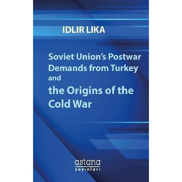 Soviet Union's Postwar Demands from Turkey and the Origins of the Cold War | Astana Yayınları (İnce Kapak)