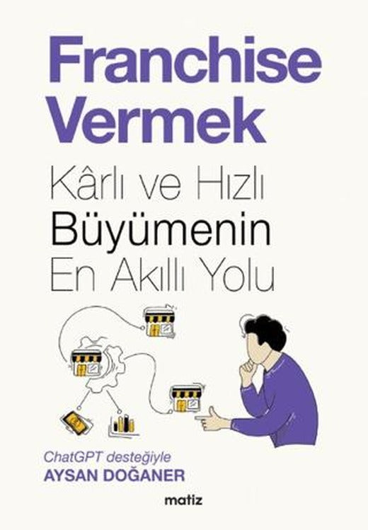 Franchise Vermek - Karlı ve Hızlı Büyümenin En Akıllı Yolu | Matiz Yayınevi (Ciltsiz)