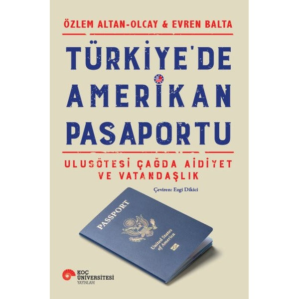 Türkiye'de Amerikan Pasaportu - Ulusötesi Çağda Aidiyet ve Vatandaşlık | Koç Üniversitesi Yayınları (İnce Kapak)