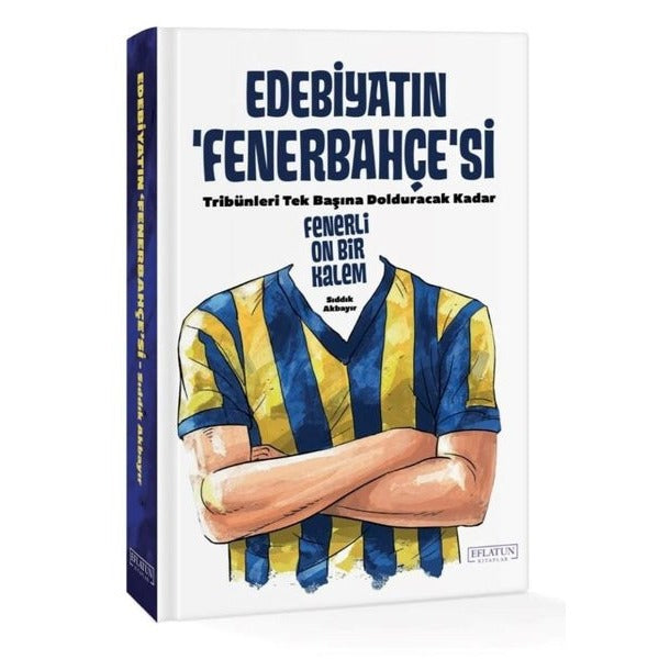 Edebiyatın Fenerbahçe'si - Tribünleri Tek Başına Dolduracak Kadar Fenerli On Bir Kalem | Eflatun Kitaplar (Ciltli)