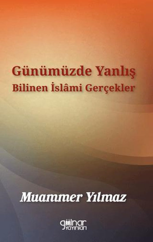 Günümüzde Yanlış Bilinen İslâmi Gerçekler | Gülnar Yayınları (Ciltsiz)