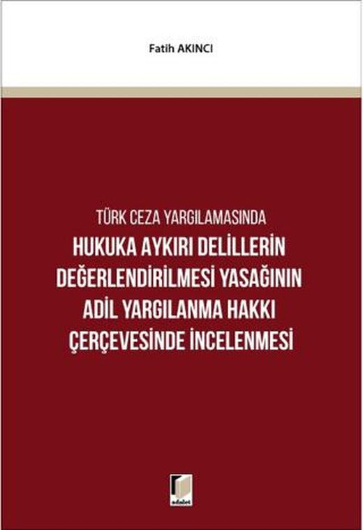 Hukuka Aykırı Delillerin Değerlendirilmesi Yasağının Adil Yargılanma Hakkı Çerçevesinde İncelenmesi