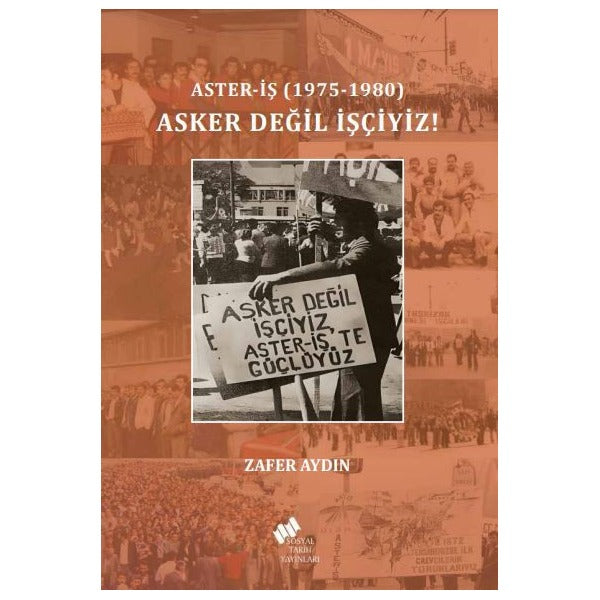 Aster-İş (1975-1980) Asker Değil İşçiyiz | Sosyal Tarih Yayınları (Ciltsiz)
