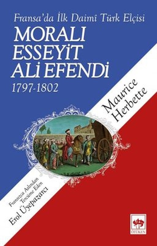 Fransa'da İlk Daimi Türk Elçisi Moralı Esseyit Ali Efendi 1797-1802 | Ötüken Neşriyat