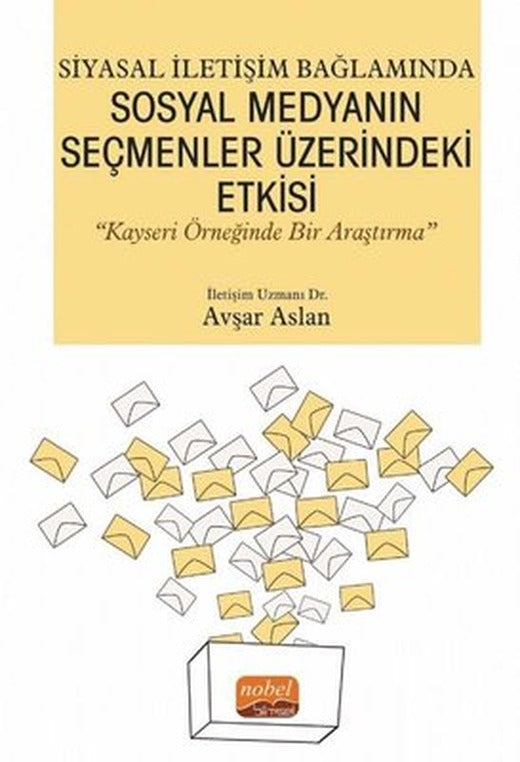 Siyasal İletişim Bağlamında Sosyal Medyanın Seçmenler Üzerindeki Etkisi - Kayseri Örneğinde Bir Araş | Nobel Bilimsel Eserler