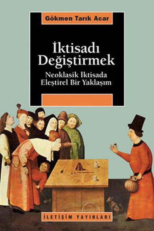 İktisadı Değiştirmek | İletişim Yayınları - Araştırma-İnceleme Dizisi (İnce Kapak)