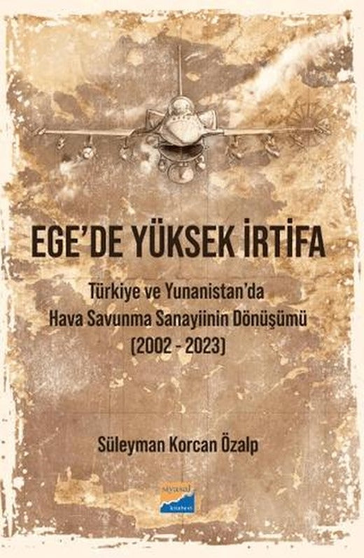 Ege’de Yüksek İrtifa - Türkiye ve Yunanistan’da Hava Savunma Sanayiinin Dönüşümü (2002-2023) | Siyasal Kitabevi (Ciltsiz)