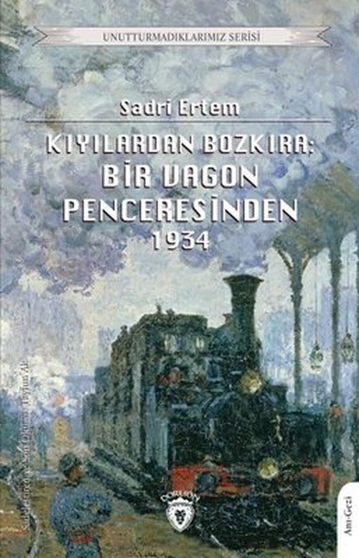 Kıyılardan Bozkıra: Bir Vagon Penceresinden 1934 - Unutturmadıklarımız Serisi | Dorlion Yayınevi