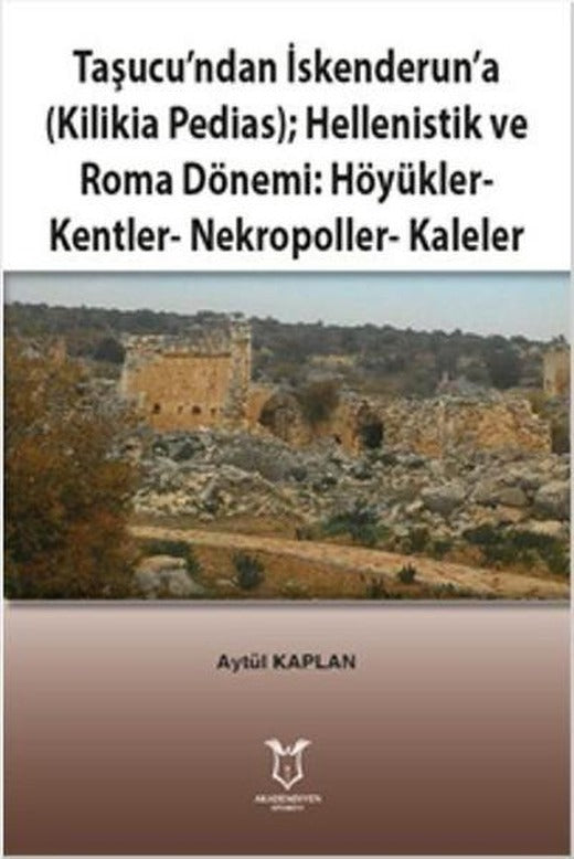 Taşucundan İskenderuna-Kilikia Pedias-Hellenistik ve Roma Dönemi:Höyükler-Kentler-Nekropoller-Kaleler | Akademisyen Kitabevi (İnce Kapak)