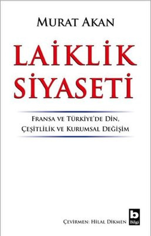 Laiklik Siyaseti: Fransa ve Türkiyede Din-Çeşitlilik ve Kurumsal Değişim | Bilgi Yayınevi