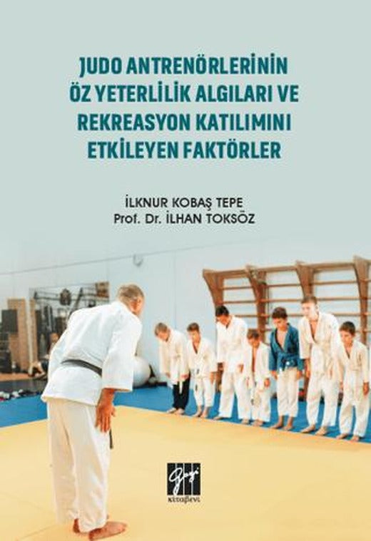 Judo Antrenörlerinin Öz Yeterlilik Algıları ve Rekreasyon Katılımını Etkileyen Faktörler | Gazi Kitabevi (Ciltsiz)