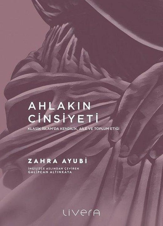 Ahlakın Cinsiyeti - Klasik İslam'da Kendilik Aile ve Toplum Etiği | Livera Yayınevi (İnce Kapak)