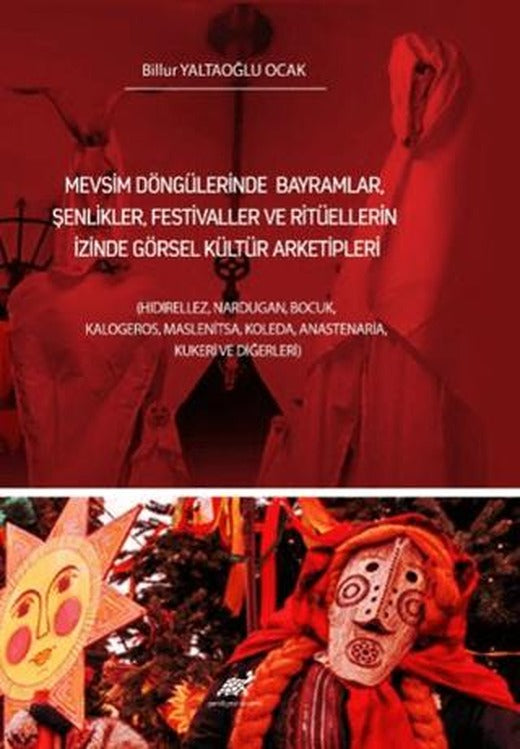 Mevsim Döngülerinde Bayramlar, Şenlikler, Festivaller Ve Ritüellerin İzinde Görsel Kültür Arketipleri