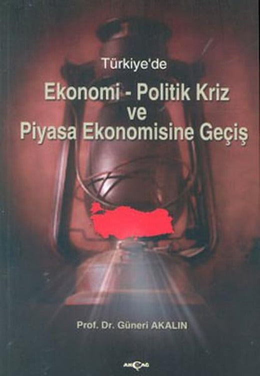 Türkiye'de Ekonomi-Politik Kriz ve Piyasa Ekonomisine Giriş | Akçağ Yayınları - Ekonomik Araştırma Dizisi (İnce Kapak)