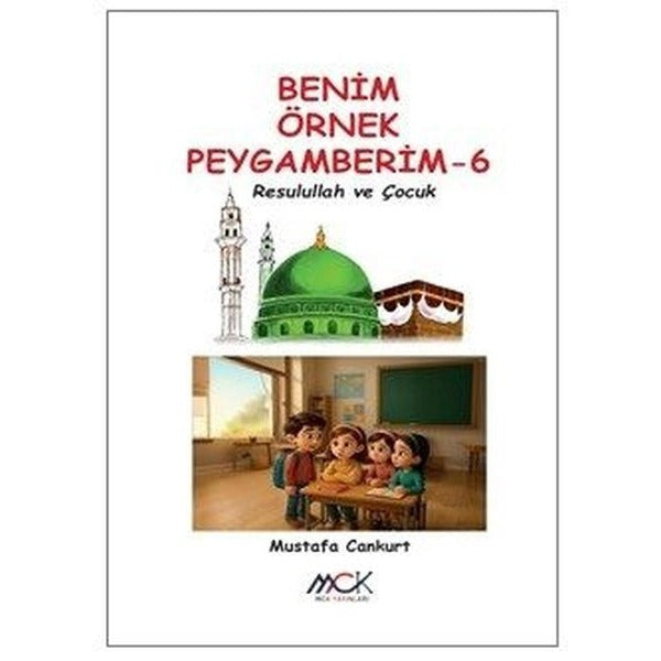 Resulullah ve Çocuk - Benim Örnek Peygamberim 6 | MCK Yayınları (İnce Kapak)