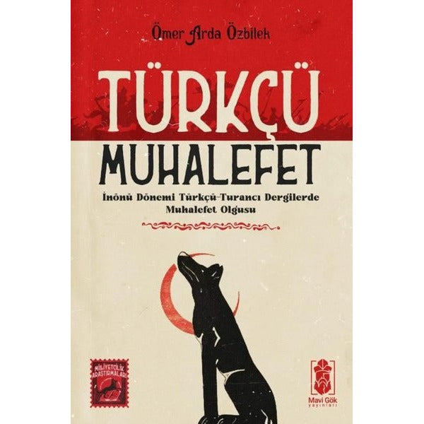 Türkçü Muhalefet: İnönü Dönemi Türkçü - Turancı Dergilerde Muhalefet Olgusu | Mavi Gök Yayınları (İnce Kapak)