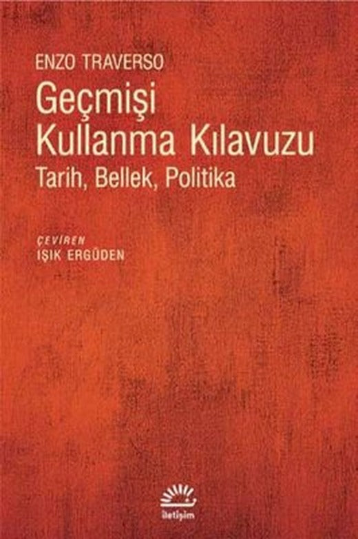Geçmişi Kullanma Kılavuzu-Tarih Bellek Politika | İletişim Yayınları