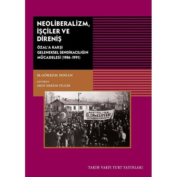 Neoliberalizm İşçiler ve Direniş - Özal'a Karşı Geleneksel Sendikanın Mücadelesi 1986 - 1991 | Tarih Vakfı Yurt Yayınları